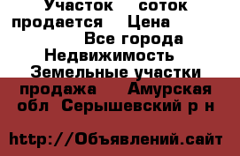 Участок 10 соток продается. › Цена ­ 1 000 000 - Все города Недвижимость » Земельные участки продажа   . Амурская обл.,Серышевский р-н